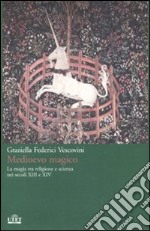 Medioevo magico. La magia tra religione e scienza nei secoli XIII e XIV libro