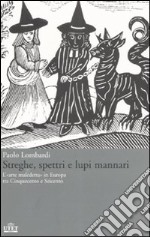 Streghe, spettri, lupi mannari. L'«arte maledetta» in Europa tra Cinquecento e Seicento libro