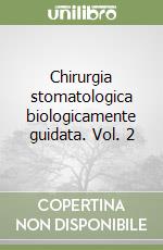 Chirurgia stomatologica biologicamente guidata. Vol. 2 libro