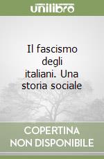 Il fascismo degli italiani. Una storia sociale libro