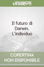 Il futuro di Darwin. L`individuo