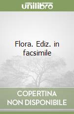 Flora. Ediz. in facsimile