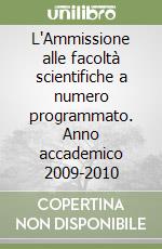 L'Ammissione alle facoltà scientifiche a numero programmato. Anno accademico 2009-2010 libro