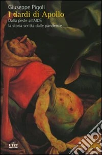 I dardi di Apollo. Dalla peste all'AIDS, la storia scritta dalle pandemie
