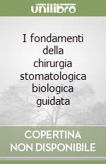 I fondamenti della chirurgia stomatologica biologica guidata libro