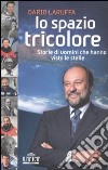 Lo spazio tricolore. Storie di uomini che hanno visto le stelle libro di Laruffa Dario