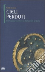 Cieli perduti. Archeoastronomia: le stelle dei popoli antichi libro