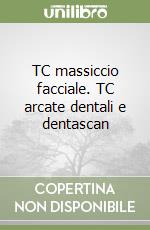 TC massiccio facciale. TC arcate dentali e dentascan libro