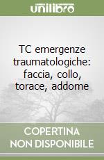 TC emergenze traumatologiche: faccia, collo, torace, addome libro