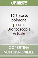 TC torace: polmone pleura. Broncoscopia virtuale libro