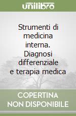 Strumenti di medicina interna. Diagnosi differenziale e terapia medica libro