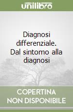 Diagnosi differenziale. Dal sintomo alla diagnosi