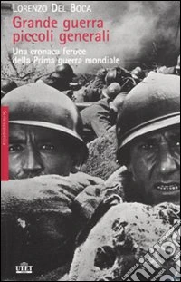 Grande guerra, piccoli generali. Una cronaca feroce della prima guerra mondiale. 2010 libro