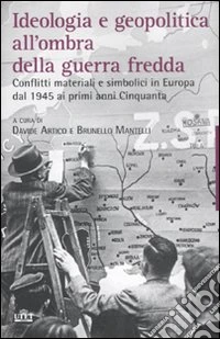Ideologia e geopolitica all'ombra della guerra fredda. Conflitti materiali e simbolici in Europa dal 1945 ai primi anni Cinquanta libro