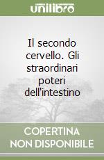 Il secondo cervello. Gli straordinari poteri dell'intestino libro