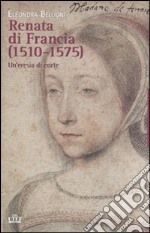 Renata di Francia (1510-1575). Un'eresia di corte