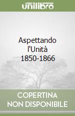 Aspettando l'Unità 1850-1866 libro