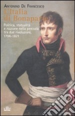 L'Italia di Bonaparte. Politica, statualità e nazione nella penisola tra due rivoluzioni, 1796-1812 libro