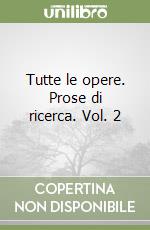 Tutte le opere. Prose di ricerca. Vol. 2 libro