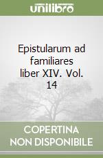 Epistularum ad familiares liber XIV. Vol. 14 libro