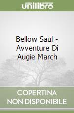Bellow Saul - Avventure Di Augie March libro