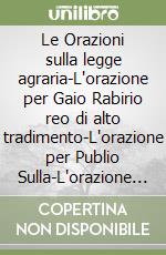 Le Orazioni sulla legge agraria-L'orazione per Gaio Rabirio reo di alto tradimento-L'orazione per Publio Sulla-L'orazione per Lucio Flacco