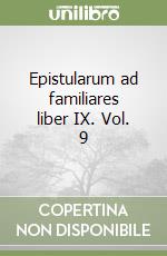 Epistularum ad familiares liber IX. Vol. 9