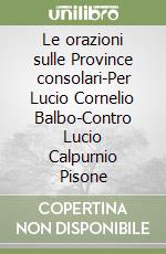 Le orazioni sulle Province consolari-Per Lucio Cornelio Balbo-Contro Lucio Calpurnio Pisone libro