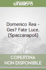 Domenico Rea - Ges? Fate Luce. (Spaccanapoli) libro