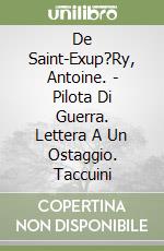 De Saint-Exup?Ry, Antoine. - Pilota Di Guerra. Lettera A Un Ostaggio. Taccuini libro