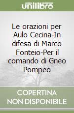 Le orazioni per Aulo Cecina-In difesa di Marco Fonteio-Per il comando di Gneo Pompeo libro