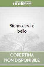 Biondo era e bello