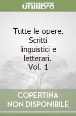 Tutte le opere. Scritti linguistici e letterari. Vol. 1 libro