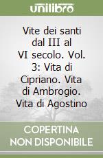 Vite dei santi dal III al VI secolo. Vol. 3: Vita di Cipriano. Vita di Ambrogio. Vita di Agostino