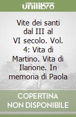 Vite dei santi dal III al VI secolo. Vol. 4: Vita di Martino. Vita di Ilarione. In memoria di Paola