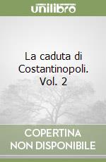 La caduta di Costantinopoli. Vol. 2