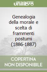 Genealogia della morale e scelta di frammenti postumi (1886-1887) libro