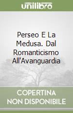 Perseo E La Medusa. Dal Romanticismo All'Avanguardia libro