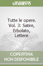 Tutte le opere. Vol. 3: Satire, Erbolato, Lettere libro