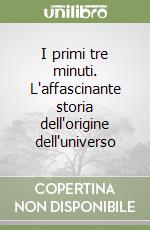 I primi tre minuti. L'affascinante storia dell'origine dell'universo libro