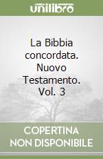 La Bibbia concordata. Nuovo Testamento. Vol. 3 libro