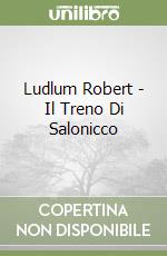Ludlum Robert - Il Treno Di Salonicco libro