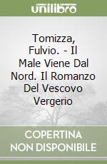 Tomizza, Fulvio. - Il Male Viene Dal Nord. Il Romanzo Del Vescovo Vergerio libro