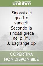 Sinossi dei quattro vangeli. Secondo la sinossi greca del p. M. J. Lagrange op