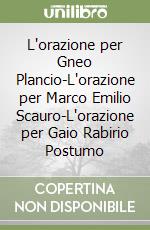 L'orazione per Gneo Plancio-L'orazione per Marco Emilio Scauro-L'orazione per Gaio Rabirio Postumo libro