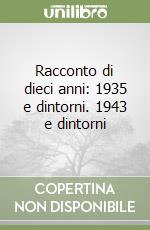 Racconto di dieci anni: 1935 e dintorni. 1943 e dintorni libro