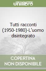 Tutti racconti (1950-1980)-L'uomo disintegrato libro