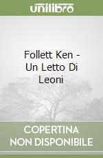 Follett Ken - Un Letto Di Leoni libro