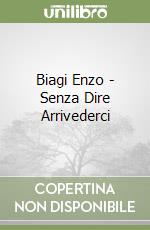 Biagi Enzo - Senza Dire Arrivederci libro