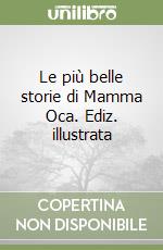 Le più belle storie di Mamma Oca. Ediz. illustrata libro